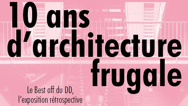 Vernissage [EXPOSITION] Le Best OFF du DD, 10 ans d'architecture frugale